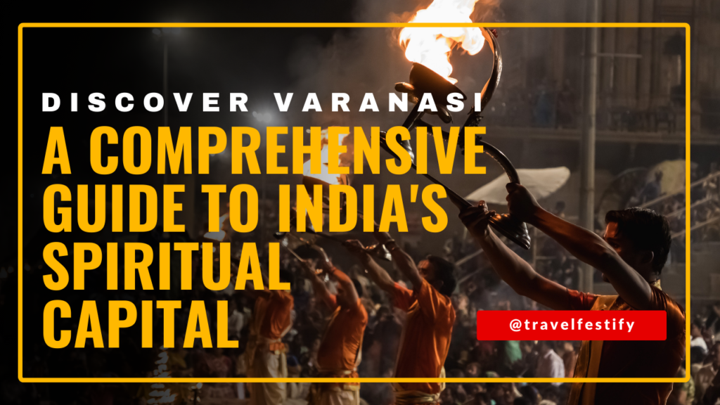 Discover Varanasi: A Comprehensive Guide to India’s Spiritual Capital